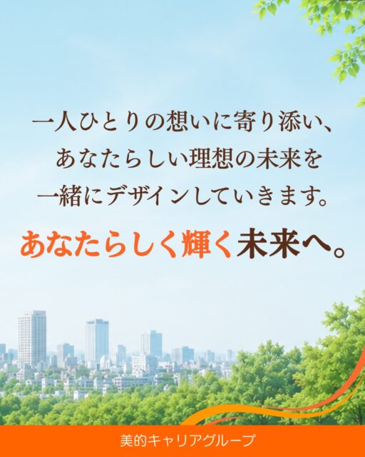 ✨✨✨
こんにちは。美的キャリアグループです😊

あなたは、
あなたらしい理想の未来を描いていますか？

「もっと自分らしく輝きたい。」
「新しいことに挑戦したい。」
「これからの人生をもっと充実させたい。」

そんな想いを大切にしながら、
一人ひとりの理想の未来づくりをサポートしたい。
そんな想いから、
美的キャリアグループは生まれました。

外見も内面も、キャリアも整え、
あなたらしい理想の未来をデザイン。
あなたらしく輝く未来へ。

外見も内面も、キャリアも整え、
あなたらしい理想の未来をデザイン。

理想の未来は、
自分らしさを知り、
魅力を磨き、
自ら選び、創っていくもの。

美的キャリアグループは、
一人ひとりの想いや価値観に寄り添い、
印象プロデュースやブランディングを軸に、
あなたらしい理想の未来づくりに伴走します。

印象が変われば、自信が変わる。
自信が変われば、行動が変わる。
行動が変われば、人生が変わる。

私たちの使命は、
一人ひとりが自分らしく輝き、
自ら選び、歩む理想の未来を、
ともにデザインすることです。

〜あなたらしい理想の未来をデザイン〜
美的キャリアグループ
::::::::::::::::::::::::::::::::::::::::
◆ 印象プロデュース
魅力を引き出し、印象づくりからブランディングまでサポート
……..
◆ 美と健康・暮らし
美しく健やかで､輝く毎日をサポート
……..
◆ 婚活支援
魅力を育み､選ばれる人へ
……..
◆ キャリア支援
あなたらしい未来設計をサポート
……..
◆ 法人研修・人材育成
組織と人の成長をサポート
::::::::::::::::::::::::::::::::::::::::

📩 詳細・お問い合わせは、
プロフィールの公式LINEよりお気軽にご連絡くださいね。

#ブランディング
#理想の未来
#キャリアデザイン
#婚活支援
#人材育成
全国対応